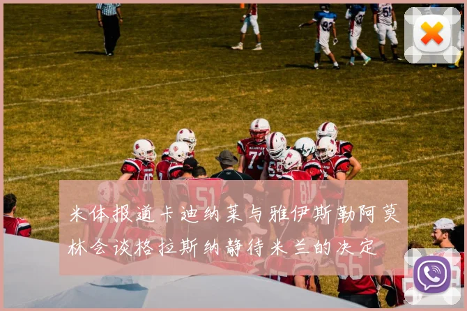 米体报道卡迪纳莱与雅伊斯勒阿莫林会谈格拉斯纳静待米兰的决定