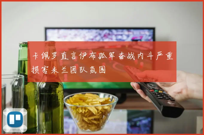 卡佩罗直言伊布孤军奋战内斗严重损害米兰团队氛围