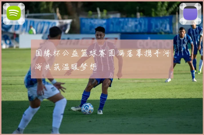 国缘杯公益篮球赛圆满落幕携手河海共筑温暖梦想